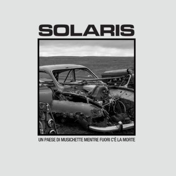 Solaris – Un Paese Di Musichette Mentre Fuori C’è La Morte