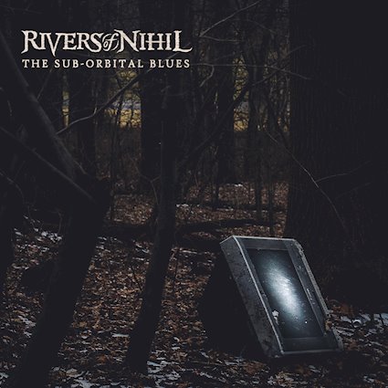 Rivers of Nihil – The Sub Orbital Blues
